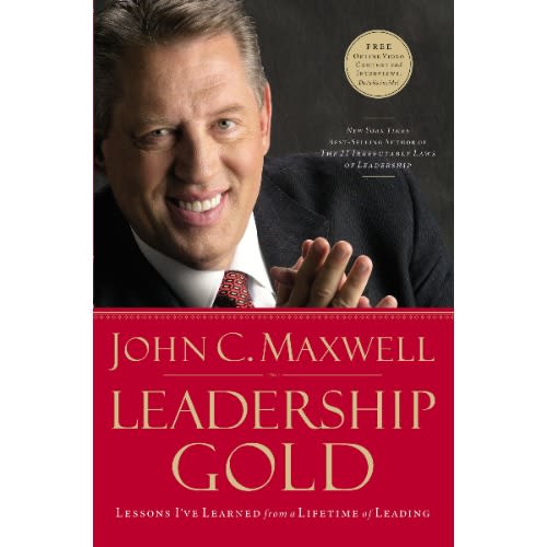 Leadership Gold: Lessons I've Learned From A Lifetime Of Leading By John C. Maxwell