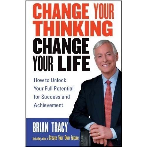 Change Your Thinking, Change Your Life By Brian Tracy