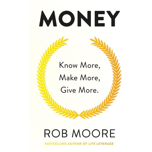 Money: Know More, Make More, Give More: Learn How To Make More Money By Rob Moore
