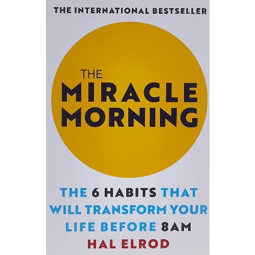 The Miracle Morning: The 6 Habits That Will Transform Your Life Before 8am By Hal Elrod