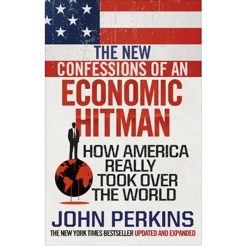 The New Confessions of An Economic Hitman By John Perkins