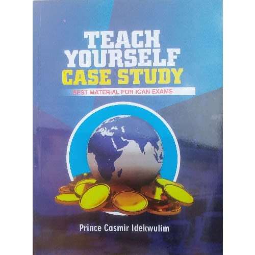 Teach Yourself Case Study (Best Material For ICAN Exams) By Prince Casmir Idekwulim