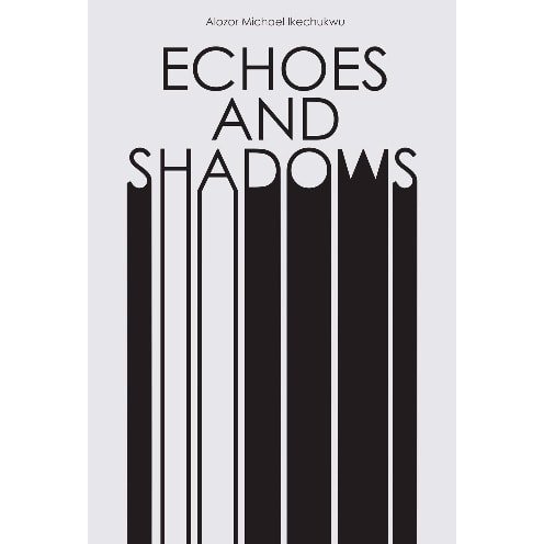 Echoes and Shadows by Alozor Michael Ikechukwu